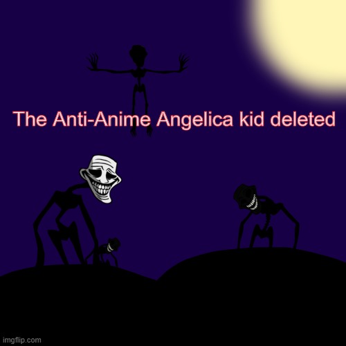 ig | The Anti-Anime Angelica kid deleted | image tagged in trollge template | made w/ Imgflip meme maker