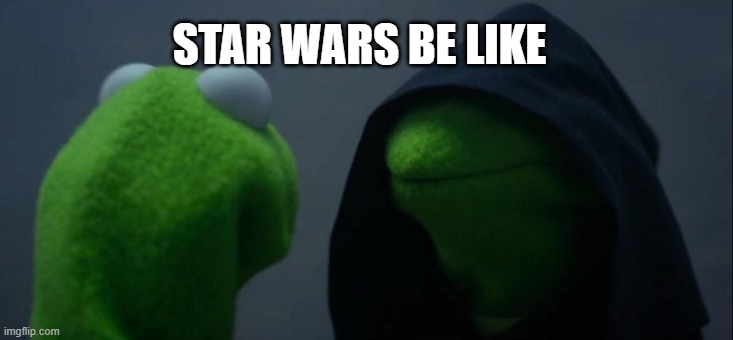 star wars | STAR WARS BE LIKE | image tagged in memes,evil kermit | made w/ Imgflip meme maker