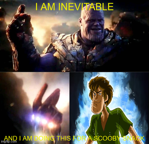 funni yet bad | I AM INEVITABLE; AND I AM DOING THIS FOR A SCOOBY SNACK | image tagged in i am inevitable and i am iron man | made w/ Imgflip meme maker
