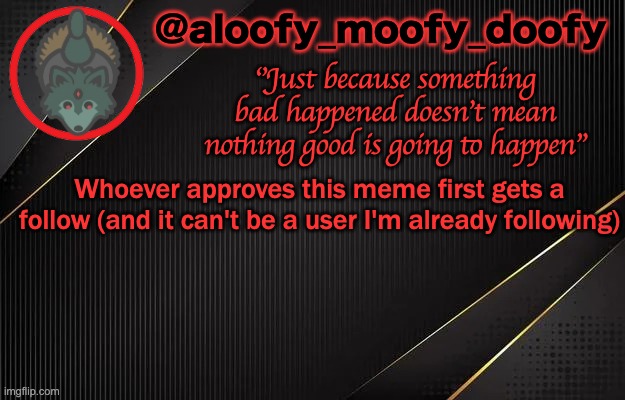 Also, I'm aloofy_moofy_doofy's alt - Imgflip