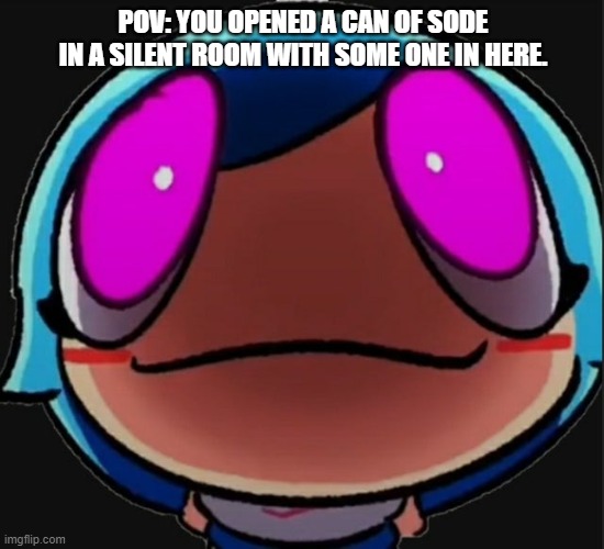 Very Frightening... | POV: YOU OPENED A CAN OF SODE IN A SILENT ROOM WITH SOME ONE IN HERE. | image tagged in doorview sky | made w/ Imgflip meme maker