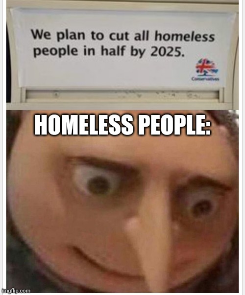 Umm | HOMELESS PEOPLE: | image tagged in gru no,homeless | made w/ Imgflip meme maker