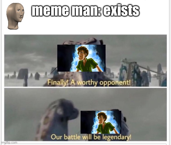 Finally! A worthy opponent! | meme man: exists | image tagged in finally a worthy opponent,shaggy meme,shaggy,meme man,battle | made w/ Imgflip meme maker