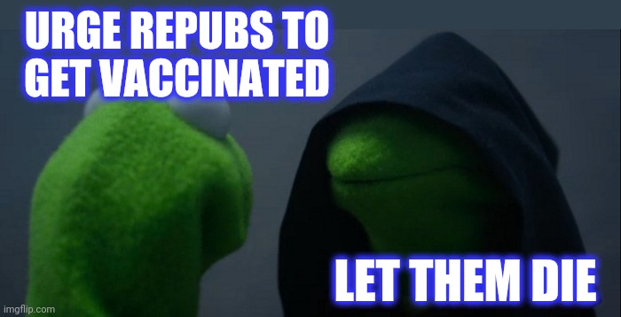 Evil Kermit Meme | URGE REPUBS TO
GET VACCINATED LET THEM DIE | image tagged in memes,evil kermit | made w/ Imgflip meme maker