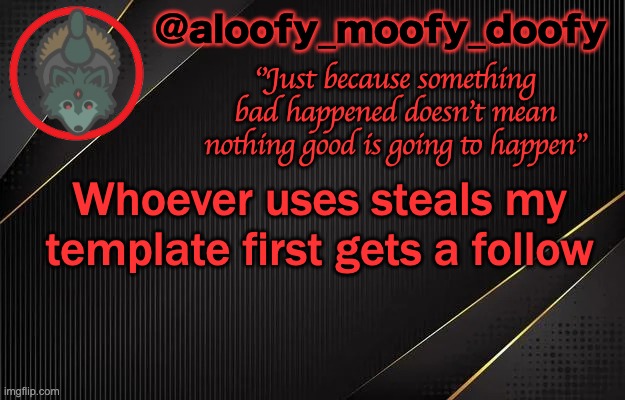 aloofy_moofy_doofy template | Whoever uses steals my template first gets a follow | image tagged in aloofy_moofy_doofy template | made w/ Imgflip meme maker