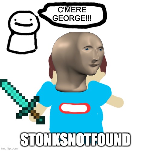 StonksNotFound | C'MERE GEORGE!!! STONKSNOTFOUND | image tagged in memes,blank transparent square,stonks,georgenotfound,dream,dream smp | made w/ Imgflip meme maker