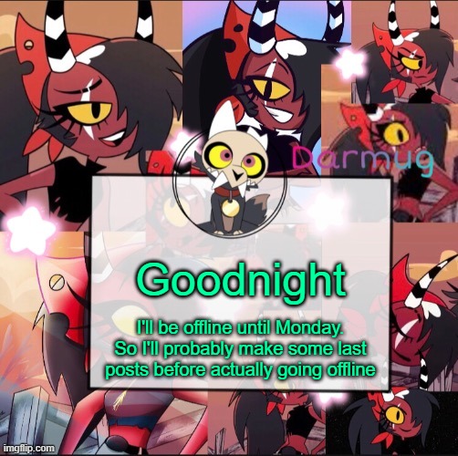 Darmug's announcement template | Goodnight; I'll be offline until Monday. So I'll probably make some last posts before actually going offline | image tagged in darmug's announcement template | made w/ Imgflip meme maker