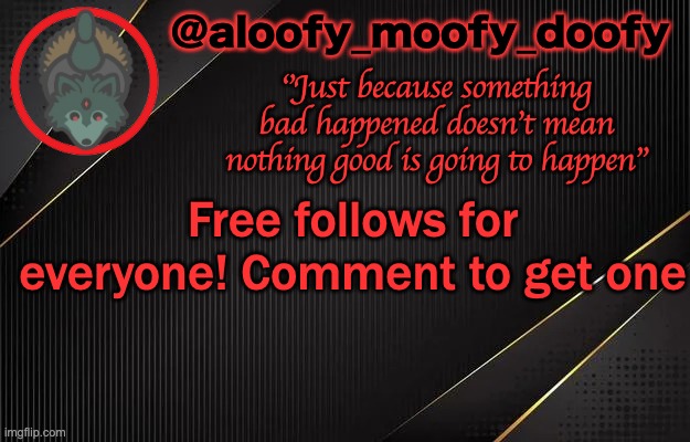 aloofy_moofy_doofy template | Free follows for everyone! Comment to get one | image tagged in aloofy_moofy_doofy template | made w/ Imgflip meme maker