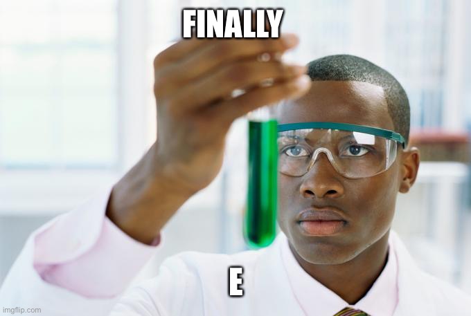 Finally meme | FINALLY; E | image tagged in finally meme | made w/ Imgflip meme maker