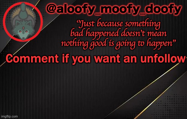 aloofy_moofy_doofy template | Comment if you want an unfollow | image tagged in aloofy_moofy_doofy template | made w/ Imgflip meme maker