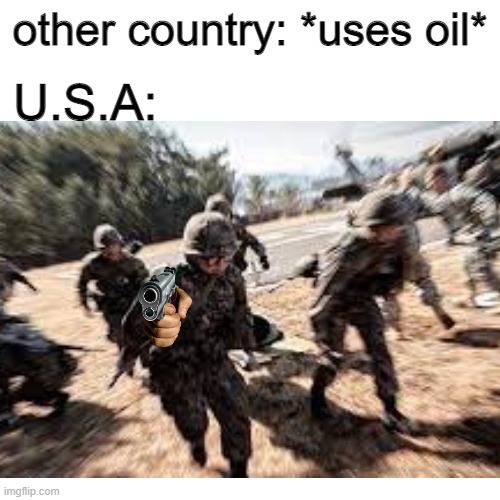 a mock meme | U.S.A:; other country: *uses oil* | image tagged in oil,funny memes,memes | made w/ Imgflip meme maker