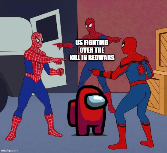 Spider Man Triple | US FIGHTING OVER THE KILL IN BEDWARS | image tagged in spider man triple | made w/ Imgflip meme maker