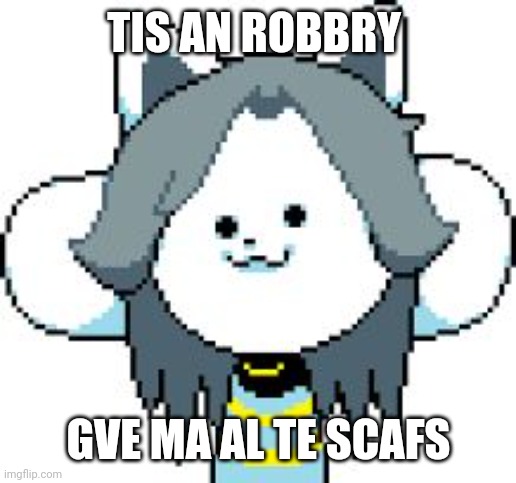 TEMMIE | TIS AN ROBBRY GVE MA AL TE SCAFS | image tagged in temmie | made w/ Imgflip meme maker