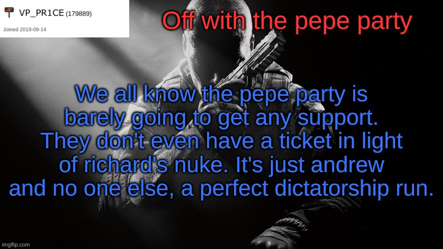 Vote RUP on the 29th to keep tyrants out of office. | Off with the pepe party; We all know the pepe party is barely going to get any support. They don't even have a ticket in light of richard's nuke. It's just andrew and no one else, a perfect dictatorship run. | image tagged in pr1ce announcement | made w/ Imgflip meme maker