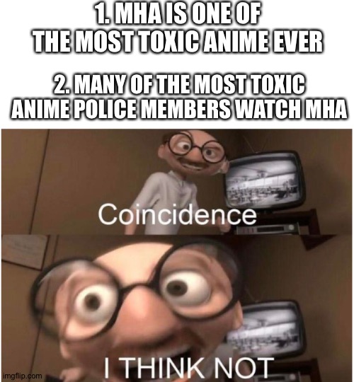 Coincidence, I THINK NOT | 1. MHA IS ONE OF THE MOST TOXIC ANIME EVER; 2. MANY OF THE MOST TOXIC ANIME POLICE MEMBERS WATCH MHA | image tagged in coincidence i think not | made w/ Imgflip meme maker