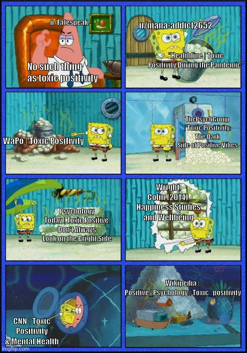 SpongeBob Hmm? | u/Fatespeak; u/mana-addict2652; "Healthline | Toxic Positivity During the Pandemic"; No such thing as toxic positivity; ThePsychGroup | Toxic Positivity: The Dark Side of Positive Vibes; WaPo | Toxic Positivity; Wright, Colin (2014), Happiness Studies and Wellbeing; Psychology Today | Toxic Positive, Don't Always Look on the Bright Side; Wikipedia | Positive_Psychology#Toxic_positivity; CNN | Toxic Positivity & Mental Health | image tagged in spongebob hmm | made w/ Imgflip meme maker