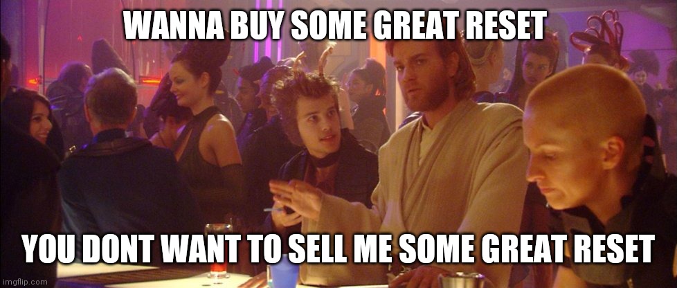 Mind trick | WANNA BUY SOME GREAT RESET; YOU DONT WANT TO SELL ME SOME GREAT RESET | image tagged in wanna buy some death sticks | made w/ Imgflip meme maker