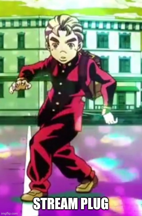 Koichi pose | STREAM PLUG | image tagged in koichi pose | made w/ Imgflip meme maker