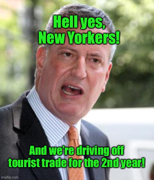 De Blasio | And we’re driving off tourist trade for the 2nd year! Hell yes, New Yorkers! | image tagged in de blasio | made w/ Imgflip meme maker