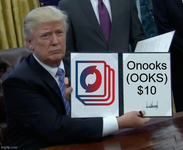 Onooks Crypto Currency and why it can reach $10 | Onooks
(OOKS)
$10 | image tagged in memes,trump bill signing,onooks,ooks,ooks coin,onooks coin | made w/ Imgflip meme maker