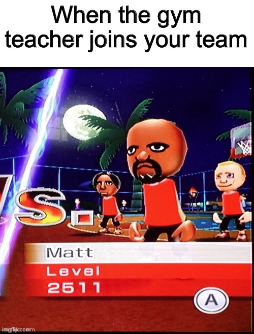 Idk what to name it- if this was already made, I’m sorry TwT | When the gym teacher joins your team | image tagged in gym memes,memes,volleyball | made w/ Imgflip meme maker