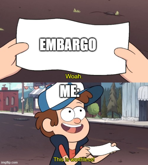 This is Worthless | EMBARGO; ME: | image tagged in this is worthless | made w/ Imgflip meme maker