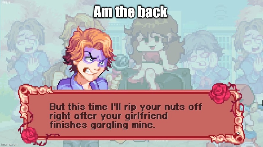 À | Am the back | image tagged in boi's finna rip your nuts off | made w/ Imgflip meme maker