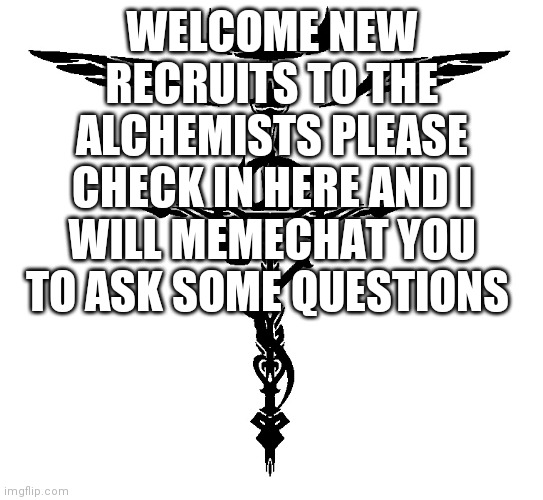 Welcome New Recruits | WELCOME NEW RECRUITS TO THE ALCHEMISTS PLEASE CHECK IN HERE AND I WILL MEMECHAT YOU TO ASK SOME QUESTIONS | image tagged in alchemist symbol | made w/ Imgflip meme maker