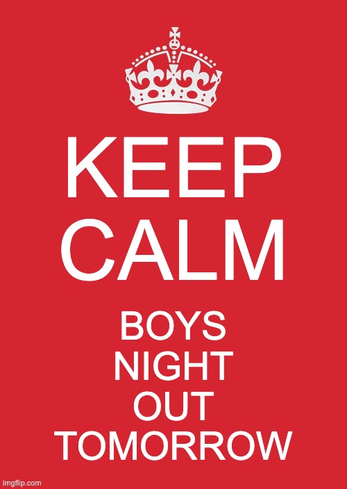 Boys Night Out | KEEP CALM; BOYS
NIGHT
OUT
TOMORROW | image tagged in memes,keep calm and carry on red | made w/ Imgflip meme maker