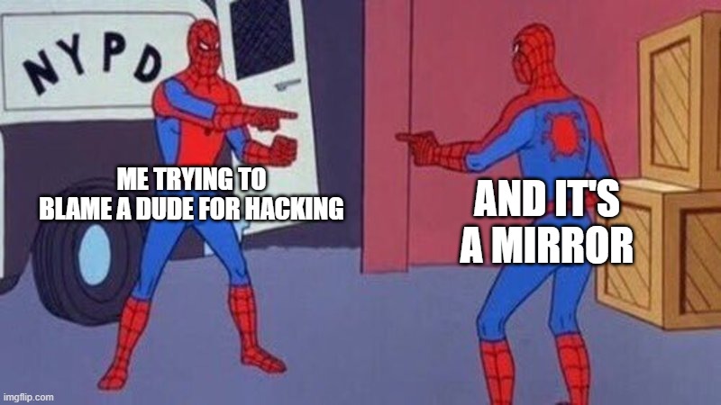 spiderman pointing at spiderman | ME TRYING TO BLAME A DUDE FOR HACKING; AND IT'S A MIRROR | image tagged in spiderman pointing at spiderman | made w/ Imgflip meme maker