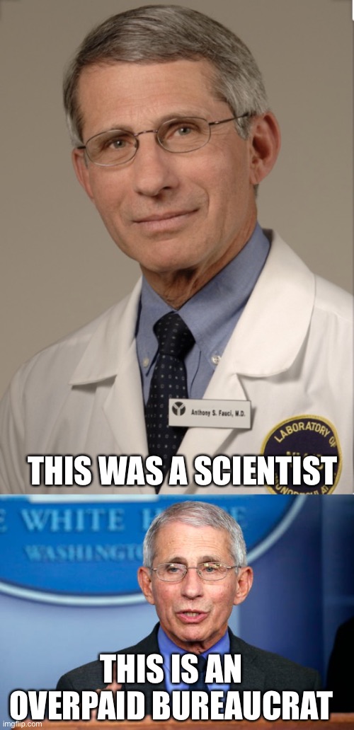 Now an overpaid bureaucrat | THIS WAS A SCIENTIST THIS IS AN OVERPAID BUREAUCRAT | image tagged in dr fauci | made w/ Imgflip meme maker