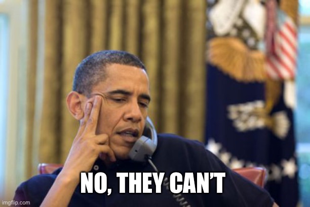 No I Can't Obama Meme | NO, THEY CAN’T | image tagged in memes,no i can't obama | made w/ Imgflip meme maker