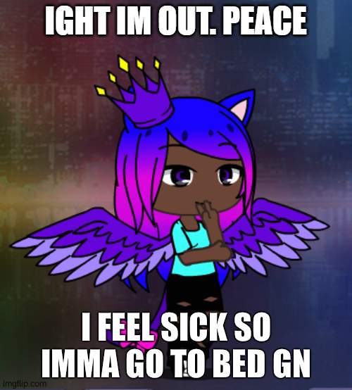 I FEEL SICK SO IMMA GO TO BED GN | image tagged in ight im out peace | made w/ Imgflip meme maker