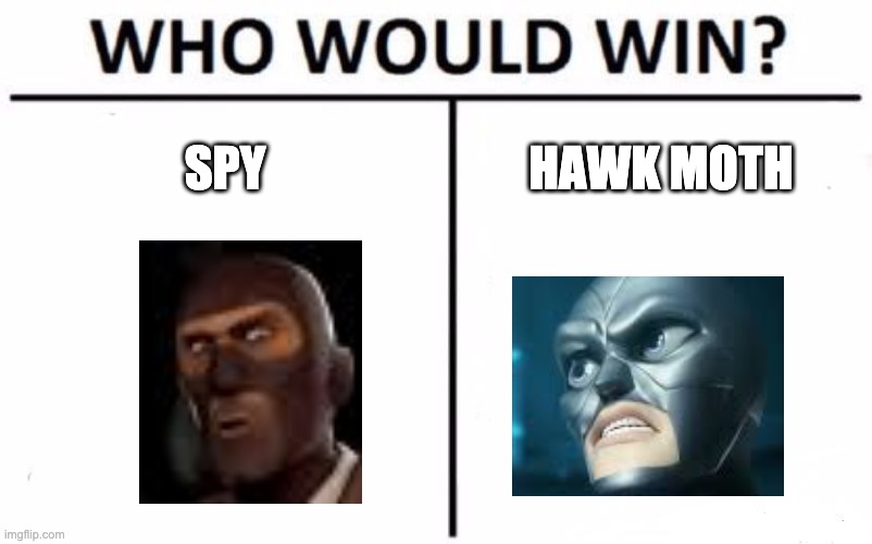 Hawk Moth vs Spy | SPY; HAWK MOTH | image tagged in memes,who would win,miraculous ladybug,tf2,tf2 spy,hawk moth | made w/ Imgflip meme maker