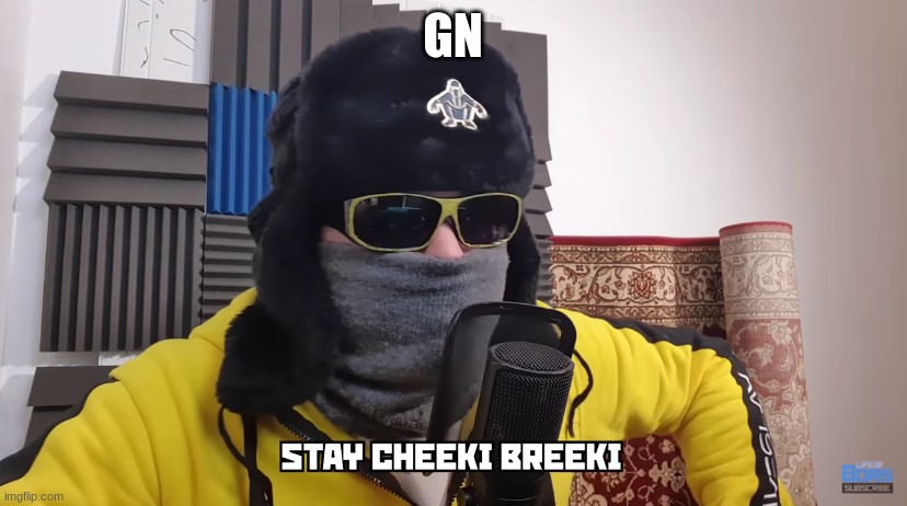stay cheeki breeki | GN | image tagged in stay cheeki breeki | made w/ Imgflip meme maker