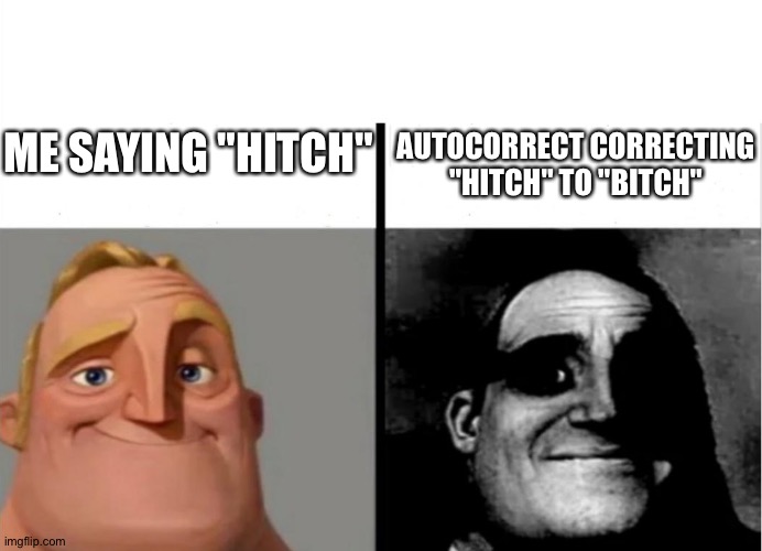Teacher's Copy | ME SAYING "HITCH"; AUTOCORRECT CORRECTING "HITCH" TO "BITCH" | image tagged in teacher's copy | made w/ Imgflip meme maker