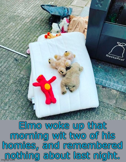 . | Elmo woke up that morning wit two of his homies, and remembered nothing about last night. | made w/ Imgflip meme maker