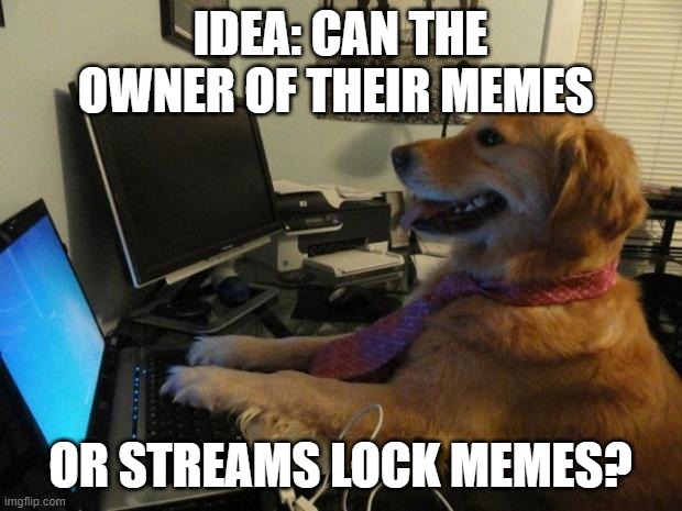 Such as making it so no one else can comment? Or can you do that by using the disabled comments feature. | IDEA: CAN THE OWNER OF THEIR MEMES; OR STREAMS LOCK MEMES? | image tagged in dog behind a computer,memes | made w/ Imgflip meme maker