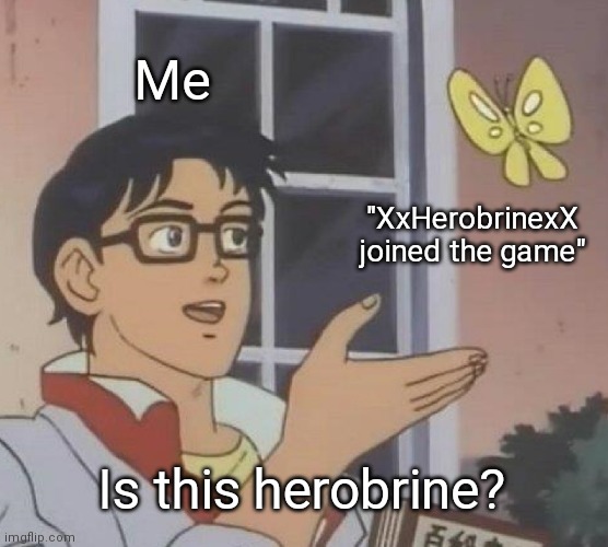 yez | Me; "XxHerobrinexX joined the game"; Is this herobrine? | image tagged in memes,is this a pigeon | made w/ Imgflip meme maker