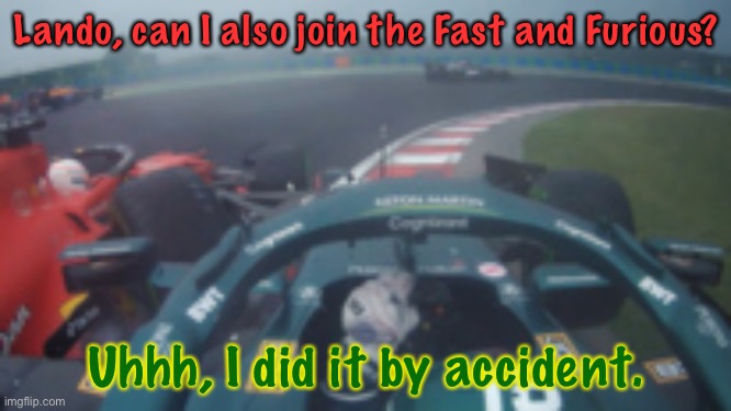 Leclerc gets Lancestrolled. | Lando, can I also join the Fast and Furious? Uhhh, I did it by accident. | image tagged in charles leclerc,lance stroll,memes,f1,f1 crash,formula 1 | made w/ Imgflip meme maker