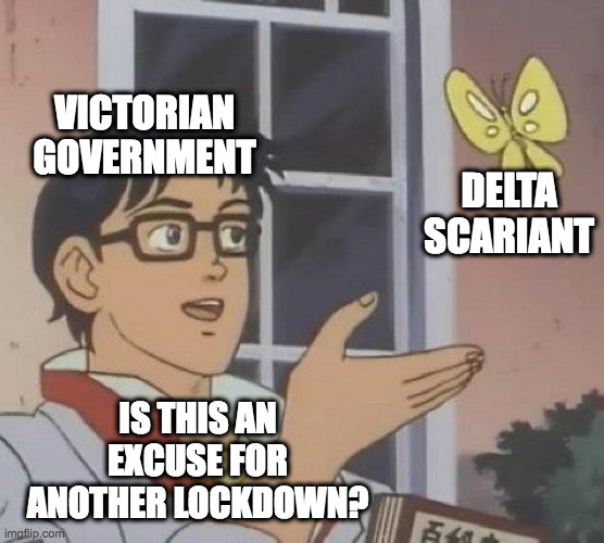 Is This A Pigeon | VICTORIAN GOVERNMENT; DELTA SCARIANT; IS THIS AN EXCUSE FOR ANOTHER LOCKDOWN? | image tagged in memes,is this a pigeon | made w/ Imgflip meme maker