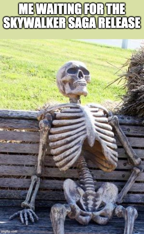 Waiting Skeleton | ME WAITING FOR THE SKYWALKER SAGA RELEASE | image tagged in memes,waiting skeleton | made w/ Imgflip meme maker