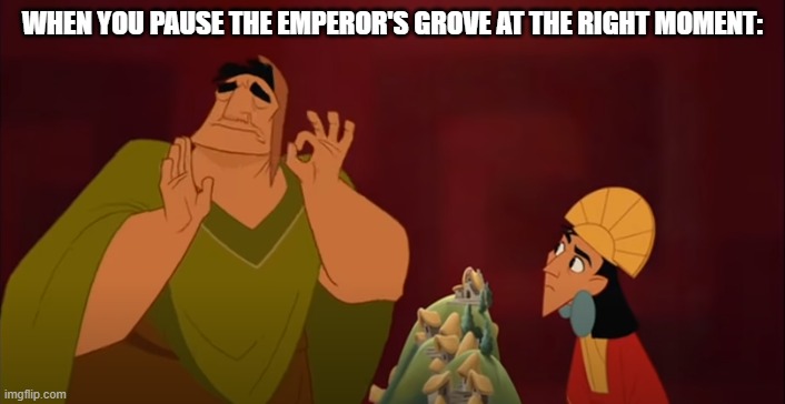 WHEN YOU PAUSE THE EMPEROR'S GROVE AT THE RIGHT MOMENT: | made w/ Imgflip meme maker