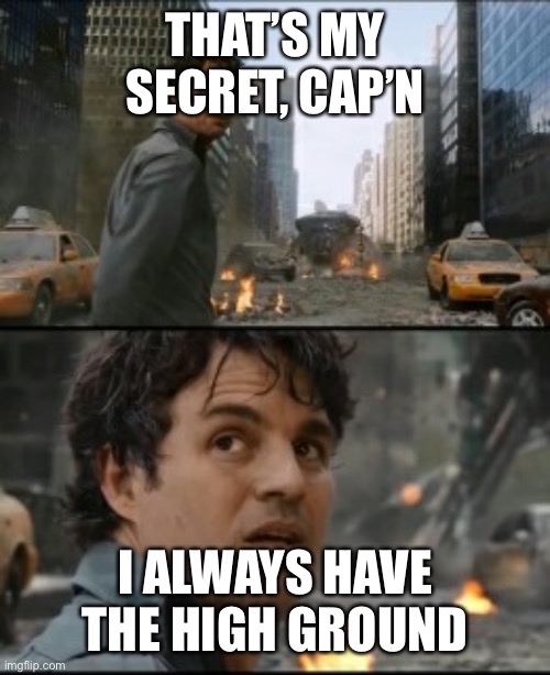 That's my secret | THAT’S MY SECRET, CAP’N I ALWAYS HAVE THE HIGH GROUND | image tagged in that's my secret | made w/ Imgflip meme maker