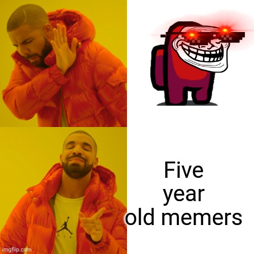 This is what we call bad memers | Five year old memers | image tagged in memes,drake hotline bling | made w/ Imgflip meme maker