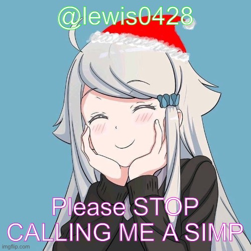 lewis0428 initial announcement temp | @lewis0428; Please STOP CALLING ME A SIMP | made w/ Imgflip meme maker