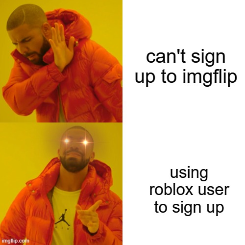 ah yes, it's very good to just log in with your roblox user or no | can't sign up to imgflip; using roblox user to sign up | image tagged in drake hotline bling,memes | made w/ Imgflip meme maker