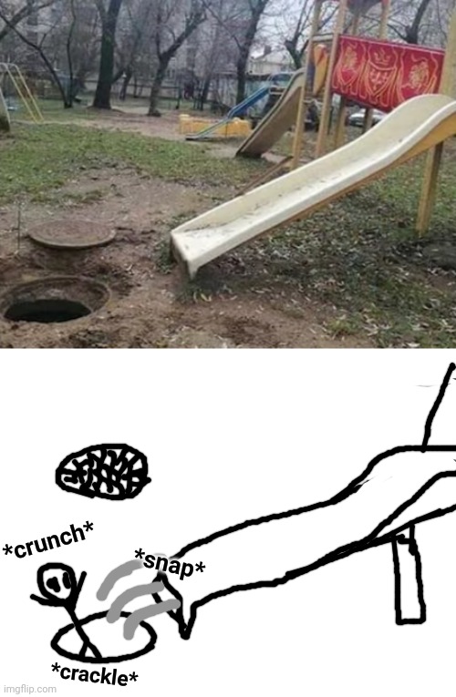 Someone really hates kids | *crunch*; *snap*; *crackle* | image tagged in kids,funny,memes,funny memes,slide,ouch | made w/ Imgflip meme maker
