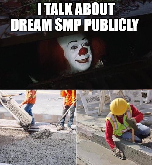 can of portrait | I TALK ABOUT DREAM SMP PUBLICLY | image tagged in pennywise sewer nope | made w/ Imgflip meme maker