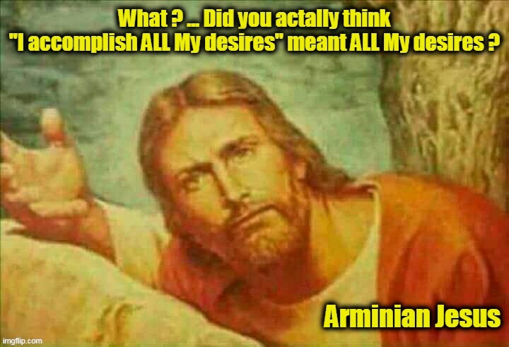 Arminian Jesus fails to accomplish all His desires | image tagged in calvinist memes,arminian,free will,calvinist,sovereignty of god,jesus | made w/ Imgflip meme maker
